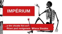 Rčení pod rentgenem Milana Slezáka: Impérium.
