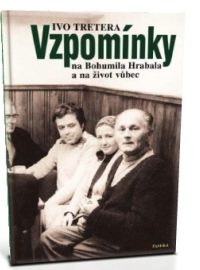 Ivo Tretera: Vzpomínky na Bohumila Hrabala a na život vůbec